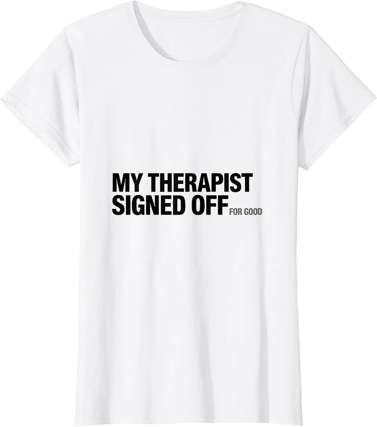 My Therapist Signed Off For Good Funny Therapy Worker Gift T-Shirt - White