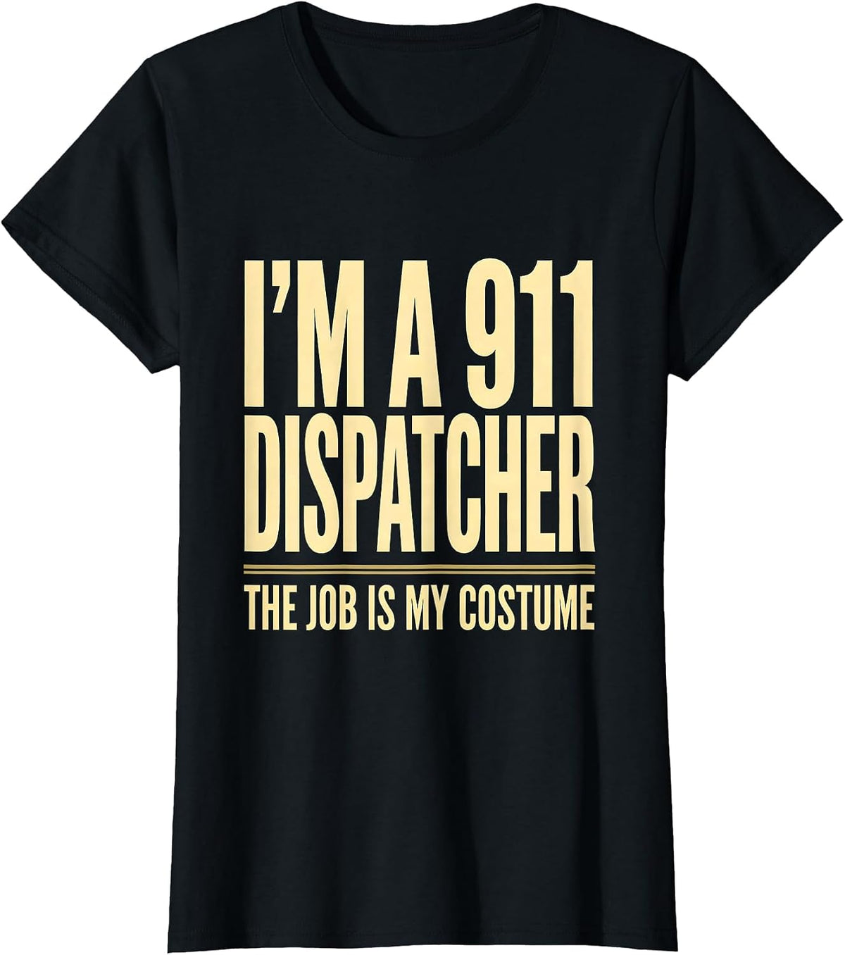 I'm a 911 Dispatcher The Job Is My Costume Funny T-Shirt - Black