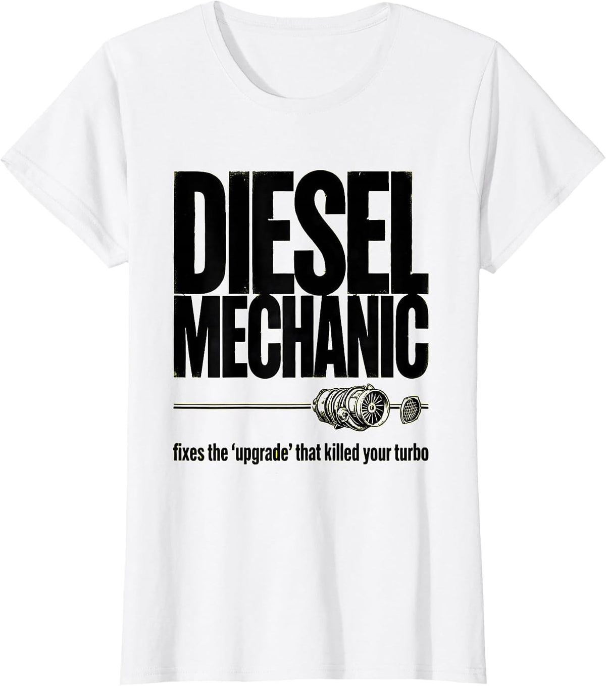 Women's Diesel Mechanic: fixes the upgrade that killed your turbo T-Shirt - White