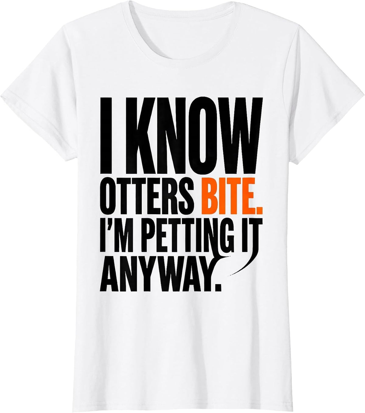 I Know Otters Bite I'm Petting It Anyway Funny Wildlife T-Shirt - White