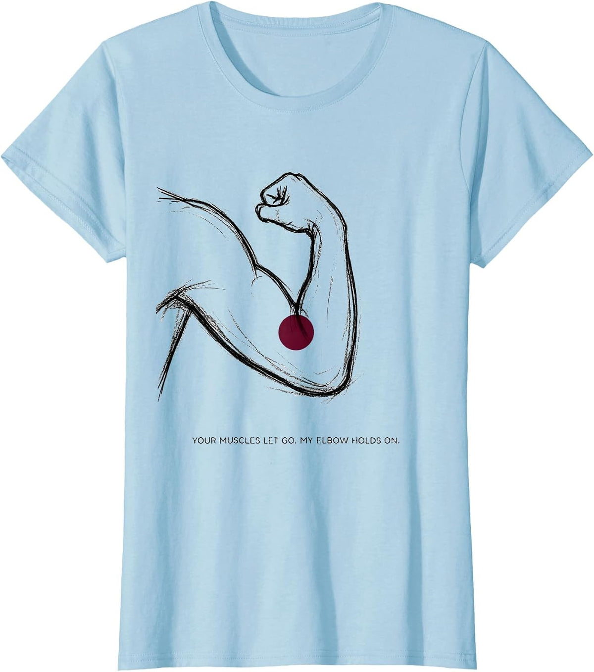 Your Muscles Let Go. My Elbow Holds On. Massage Therapist T-Shirt - Baby Blue