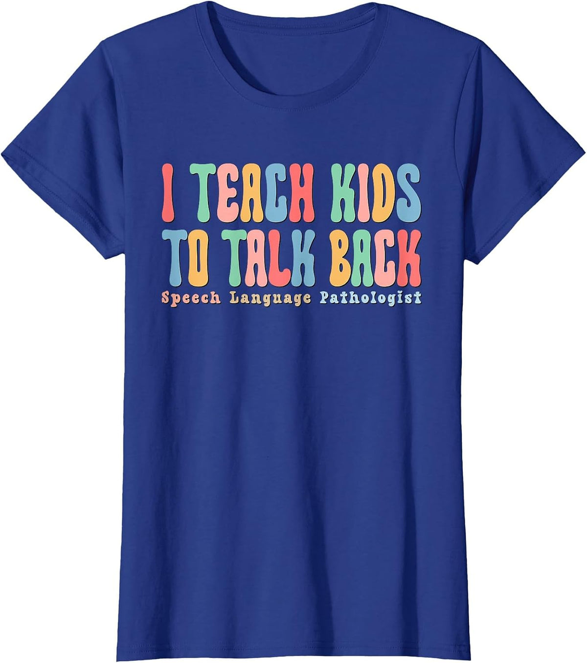 I Teach Kids to Talk Back Speech Therapy SLP Therapist T-Shirt - Royal Blue