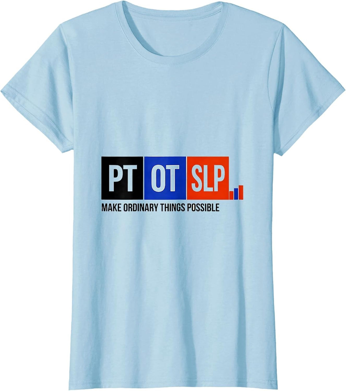PT / OT / SLP Make Ordinary Things Possible Rehab Team T-Shirt - Baby Blue