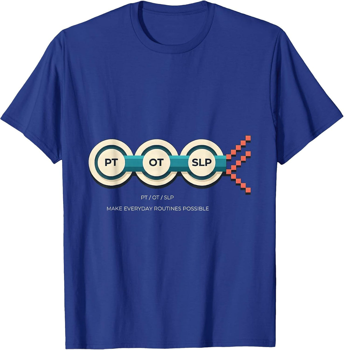 PT / OT / SLP Make Everyday Routines Possible Rehab Team T-Shirt - Royal Blue
