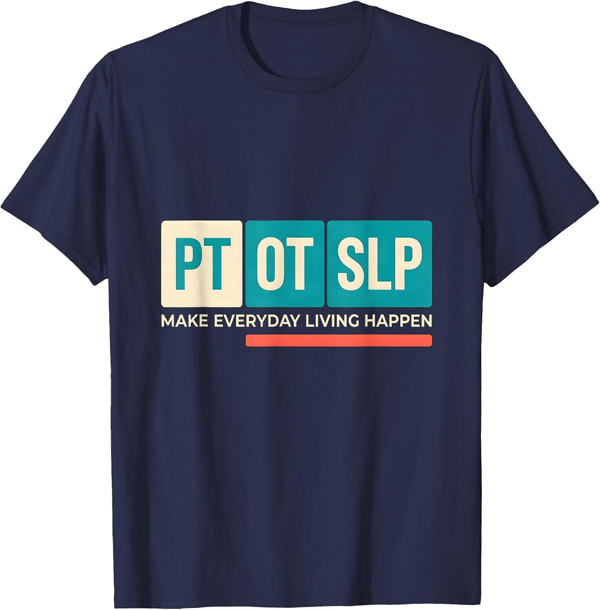 PT / OT / SLP Make Everyday Living Happen Rehab Team T-Shirt - Navy Blue
