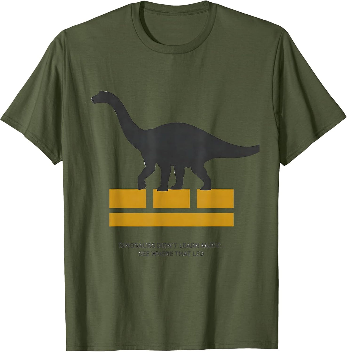 Men's Dinosaurs Didn't Learn Music See Where That Led Teacher T-Shirt - Olive Green