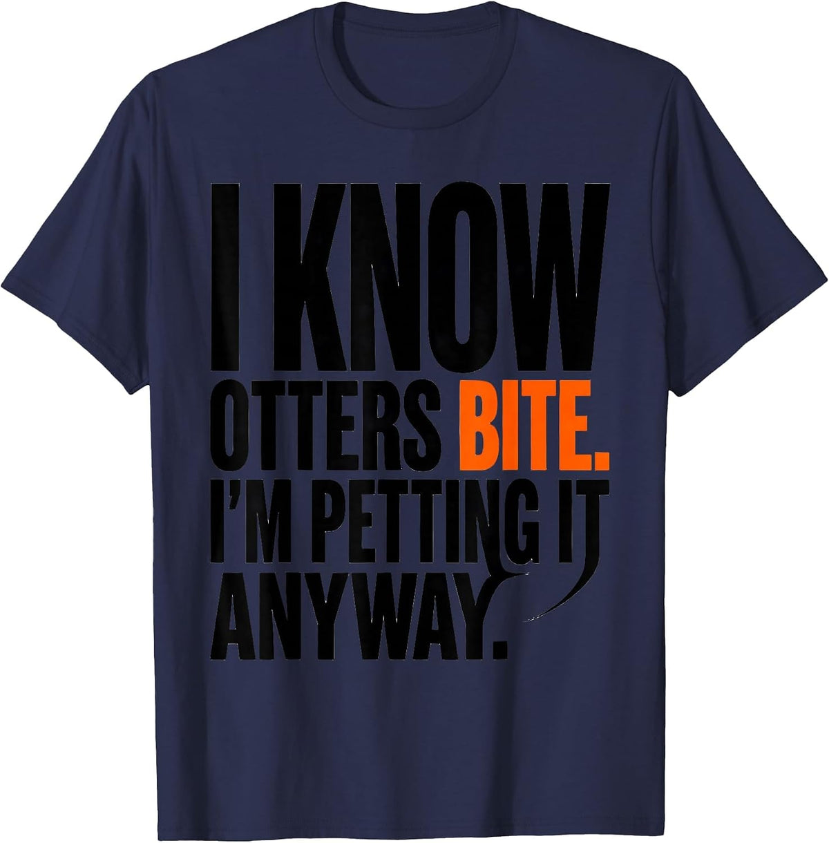 I Know Otters Bite I'm Petting It Anyway Funny Wildlife T-Shirt - Navy Blue
