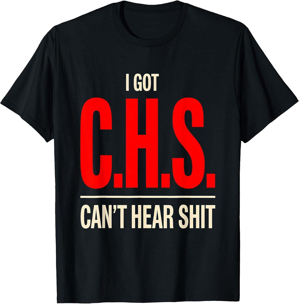 Men's I Got C.H.S. Can't Hear Shit Funny Disability Humor T-Shirt - Black