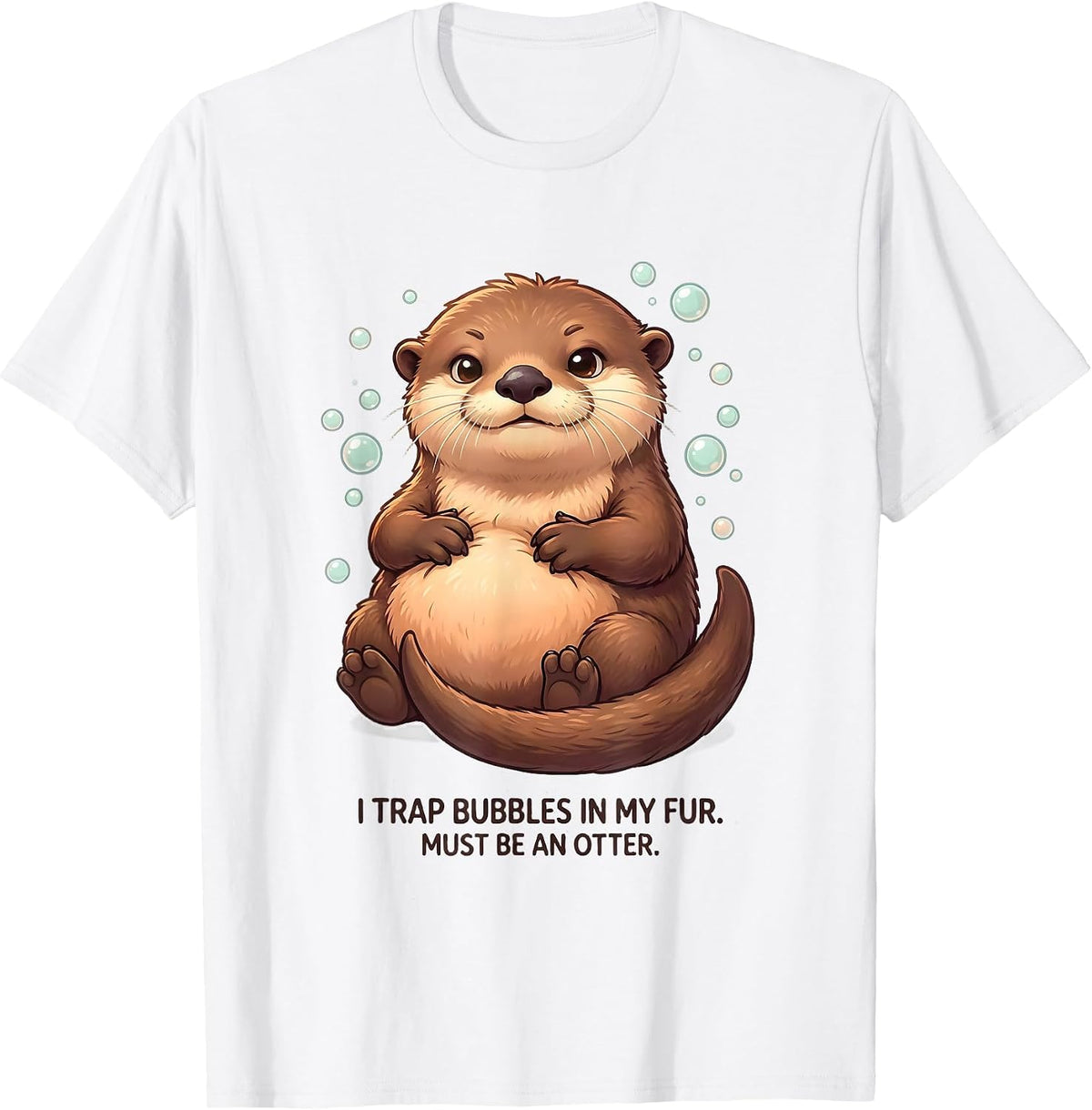 Men's I Trap Bubbles In My Fur. Must Be An Otter. Cute Kawaii T-Shirt - White