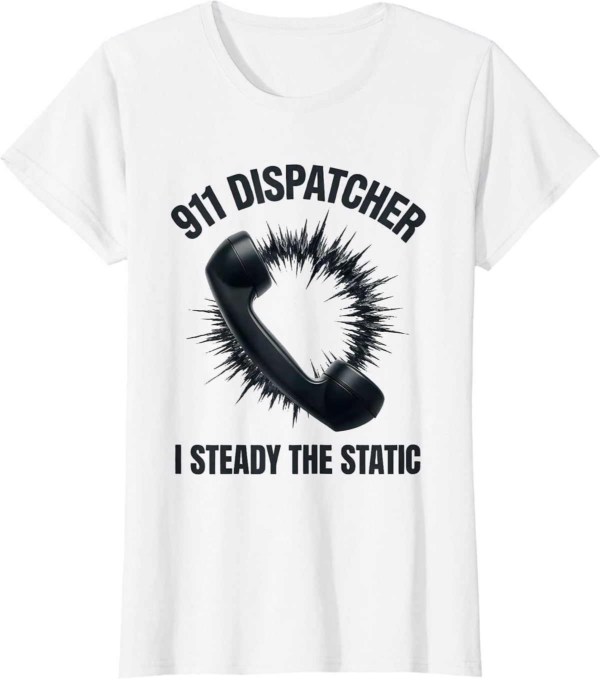 911 Dispatcher I Steady The Static Funny Occupation Humor T-Shirt - White