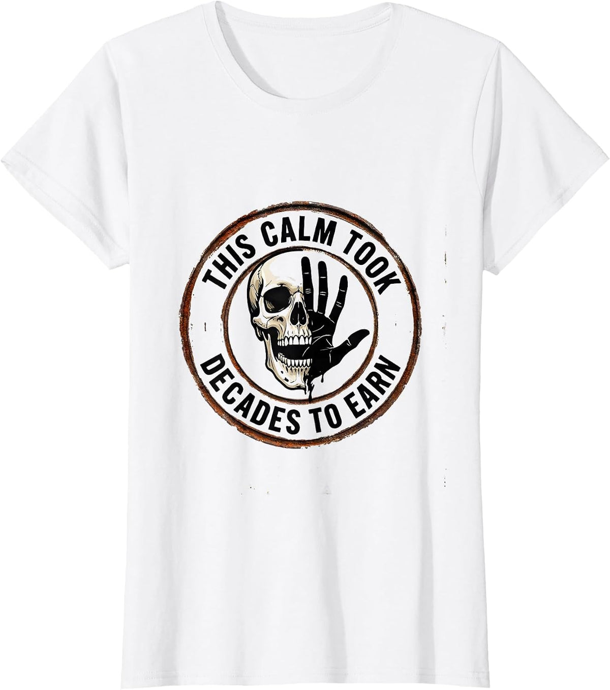 This Calm Took Decades To Earn Sarcastic Skull Humor T-Shirt - White