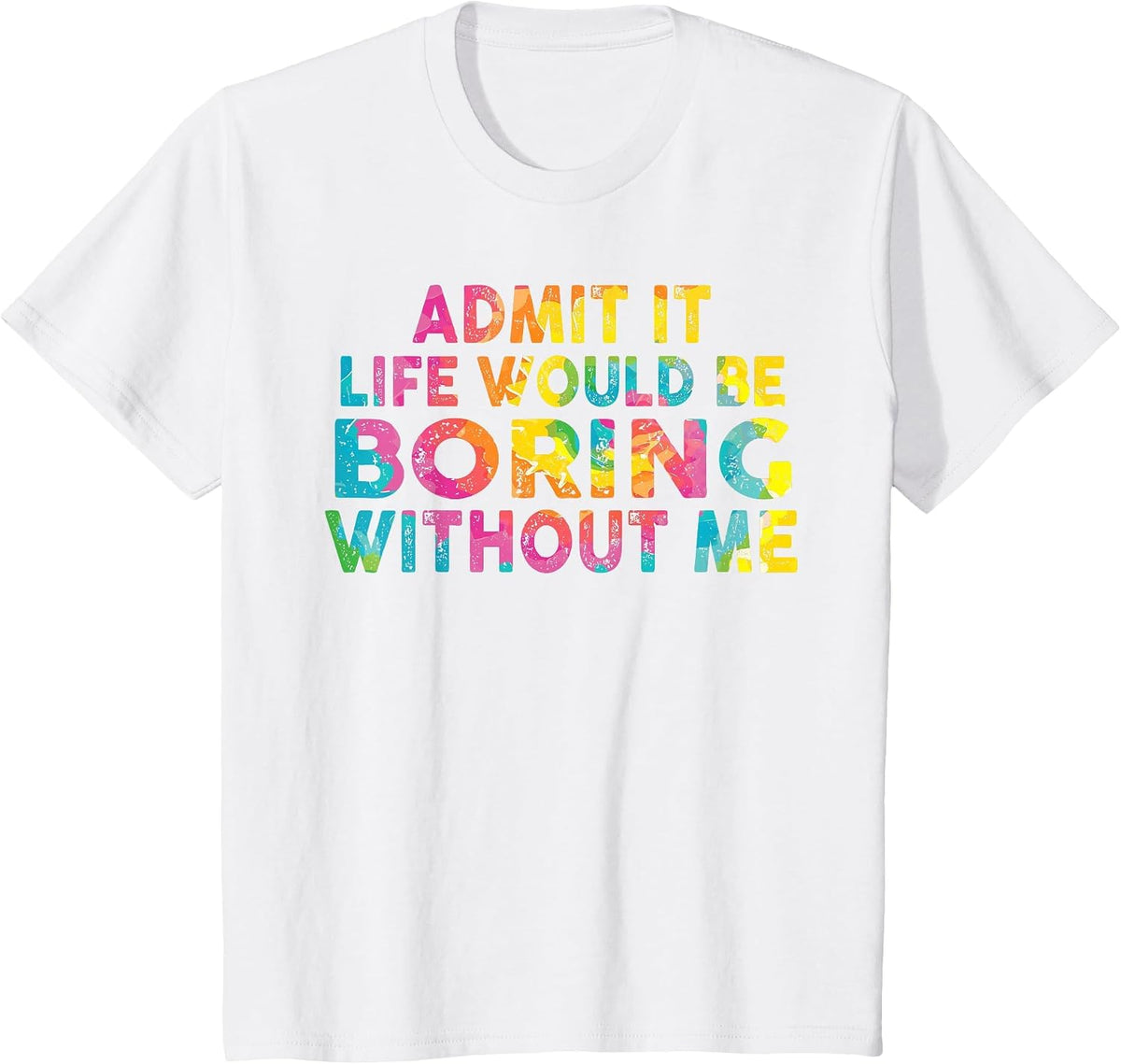Admit It Life Would Be Boring Without Me T-Shirt - White
