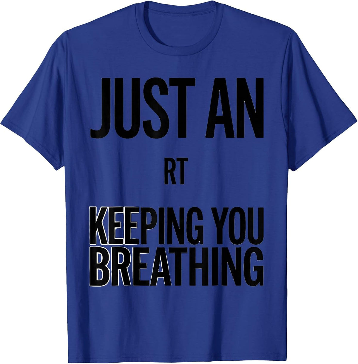 Just An RT Keeping You Breathing Funny Respiratory Therapist T-Shirt - Royal Blue