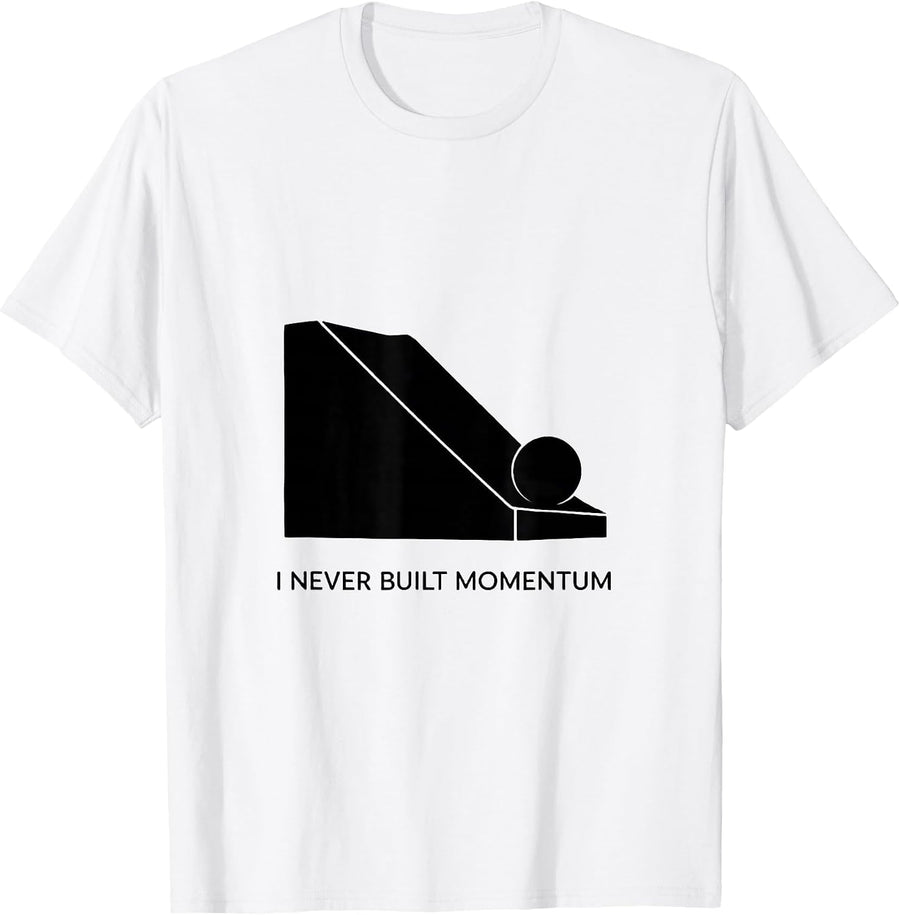 Men's I Never Built Momentum Funny Sarcastic Deadpan Humor T-Shirt - White