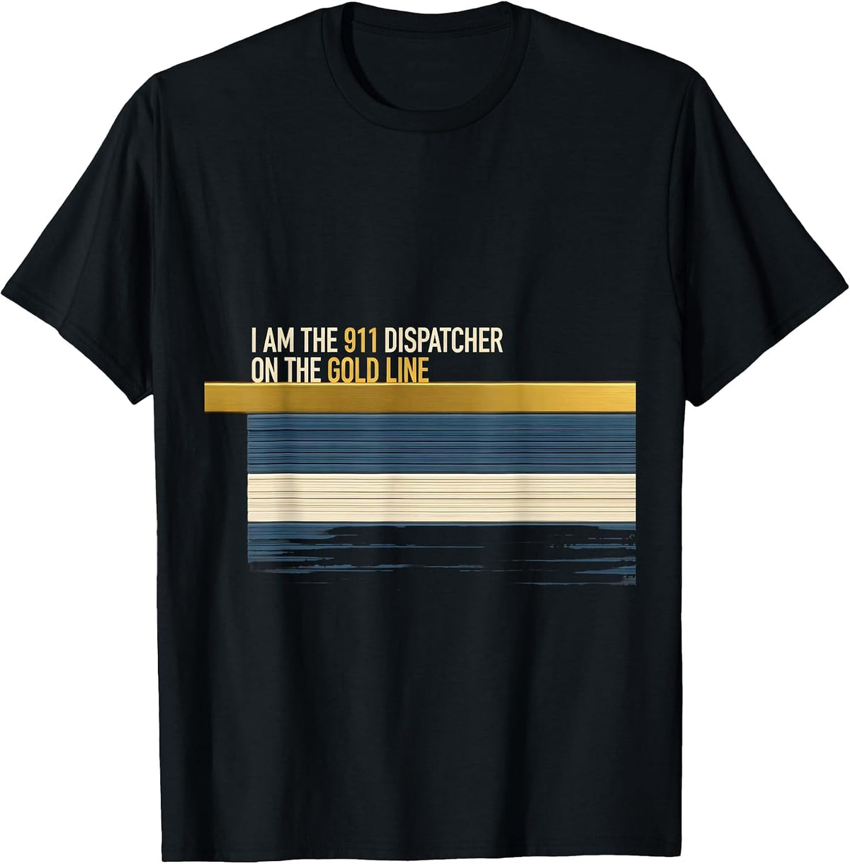 Men's I Am The 911 Dispatcher On The Gold Line First Responder T-Shirt - Black