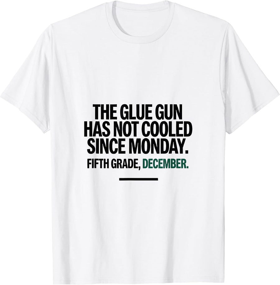 Men's The Glue Gun Has Not Cooled Since Monday Fifth Grade Humor T-Shirt - White