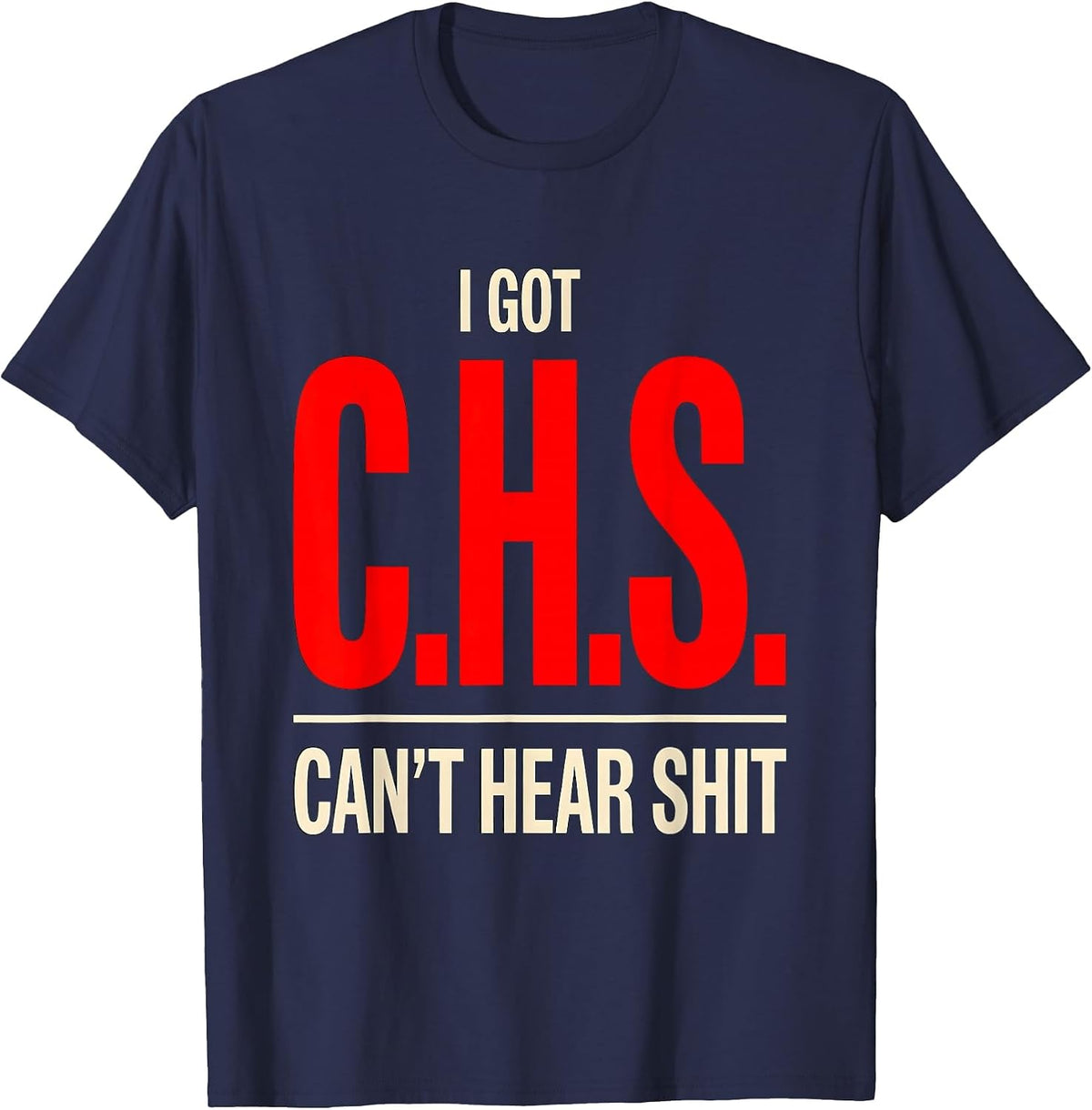 Men's I Got C.H.S. Can't Hear Shit Funny Disability Humor T-Shirt - Navy Blue
