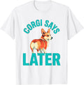 Men's Corgi Says Later Funny Dog Lover Breed Humor Gift T-Shirt - White