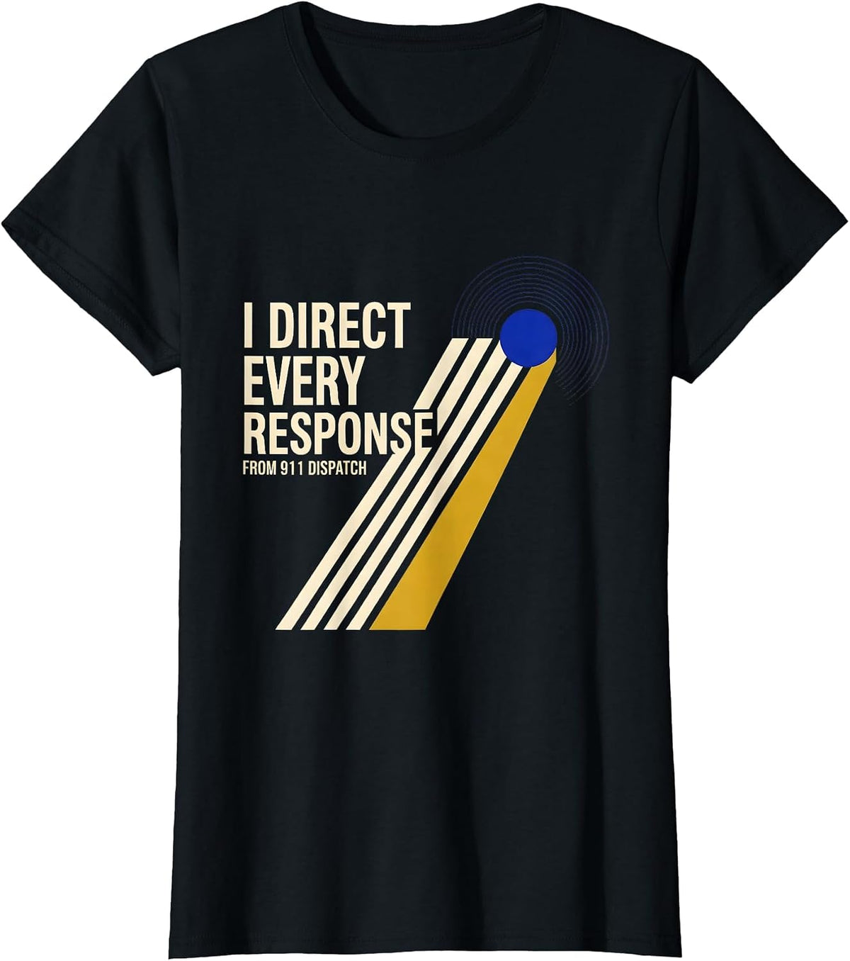 I Direct Every Response From 911 Dispatch Dispatcher T-Shirt - Black