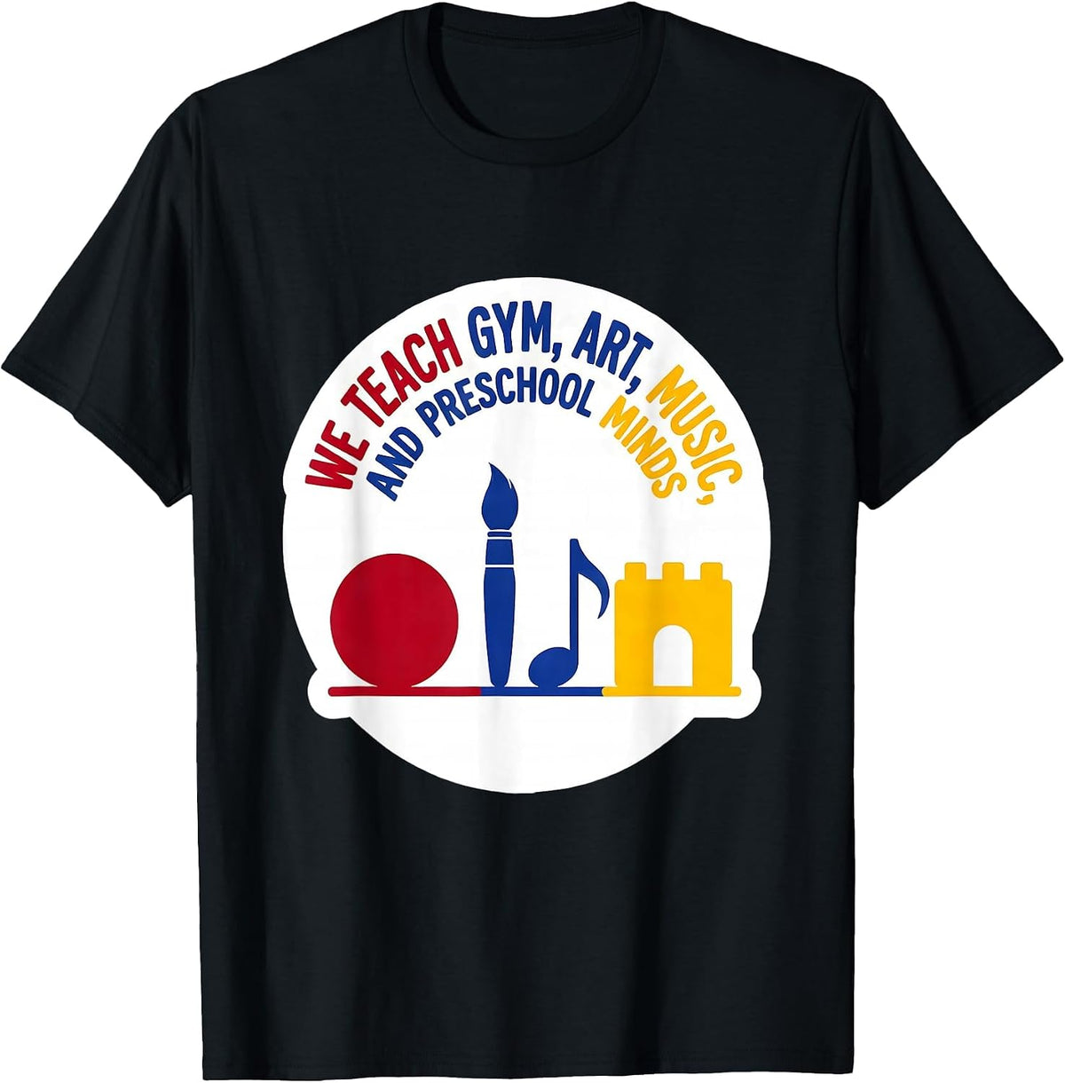Men's We Teach Gym, Art, Music, And Preschool Minds Teacher T-Shirt - Black