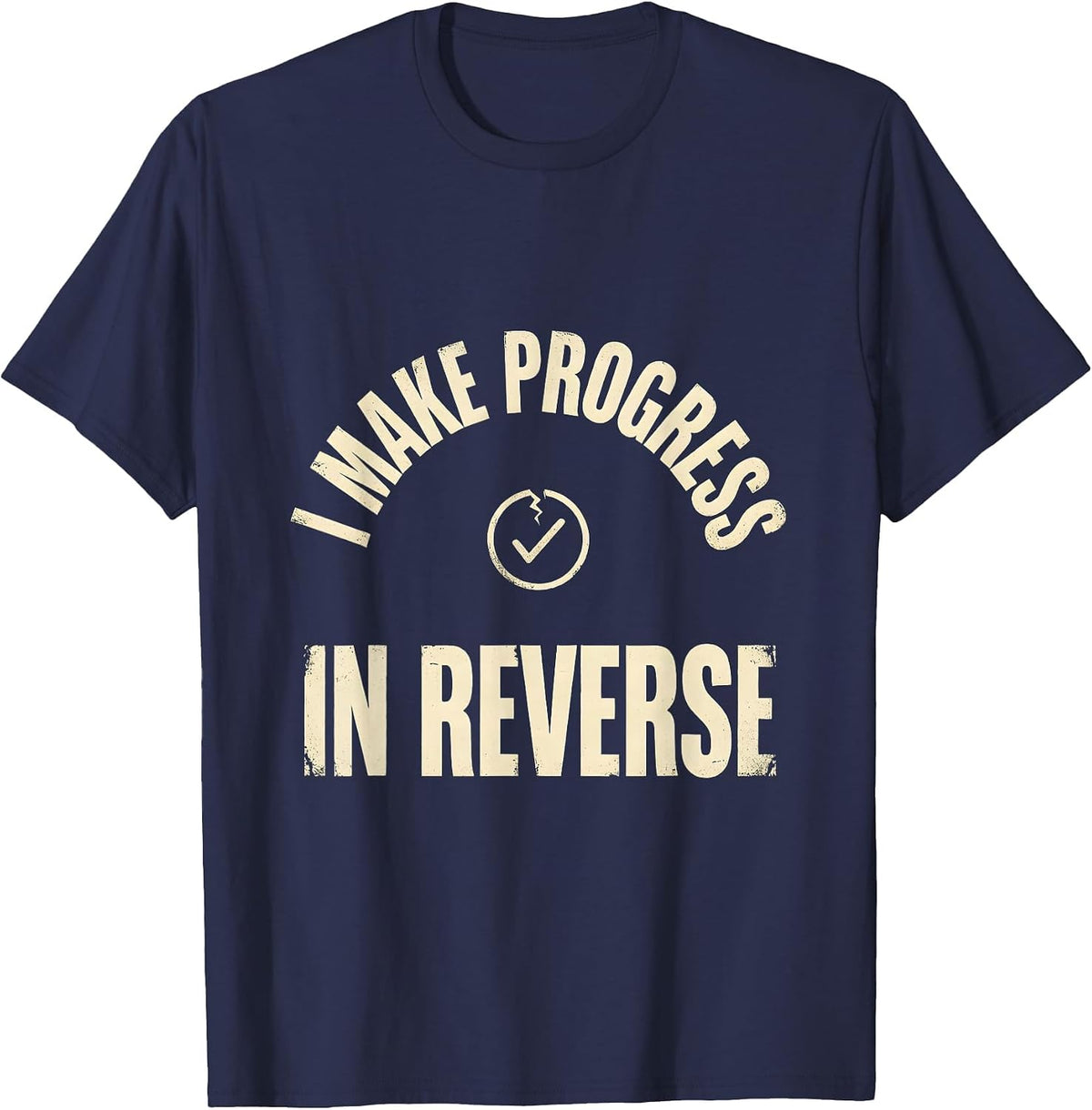 I Make Progress In Reverse Funny Sarcastic Deadpan Humor T-Shirt - Navy Blue
