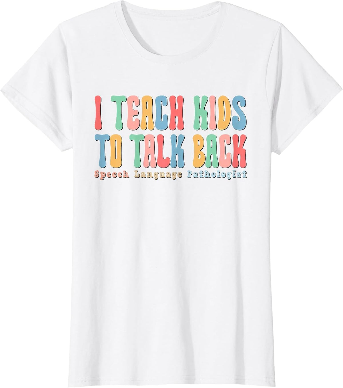 I Teach Kids to Talk Back Speech Therapy SLP Therapist T-Shirt - White