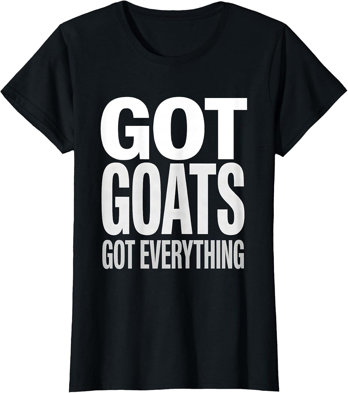 Got Goats Got Everything Funny Goat Lover Design T-Shirt - Black