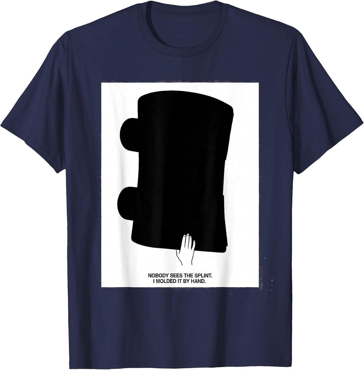 Nobody Sees The Splint. I Molded It By Hand Occupational T-Shirt - Navy Blue