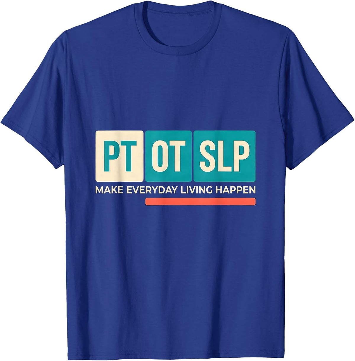 PT / OT / SLP Make Everyday Living Happen Rehab Team T-Shirt - Royal Blue