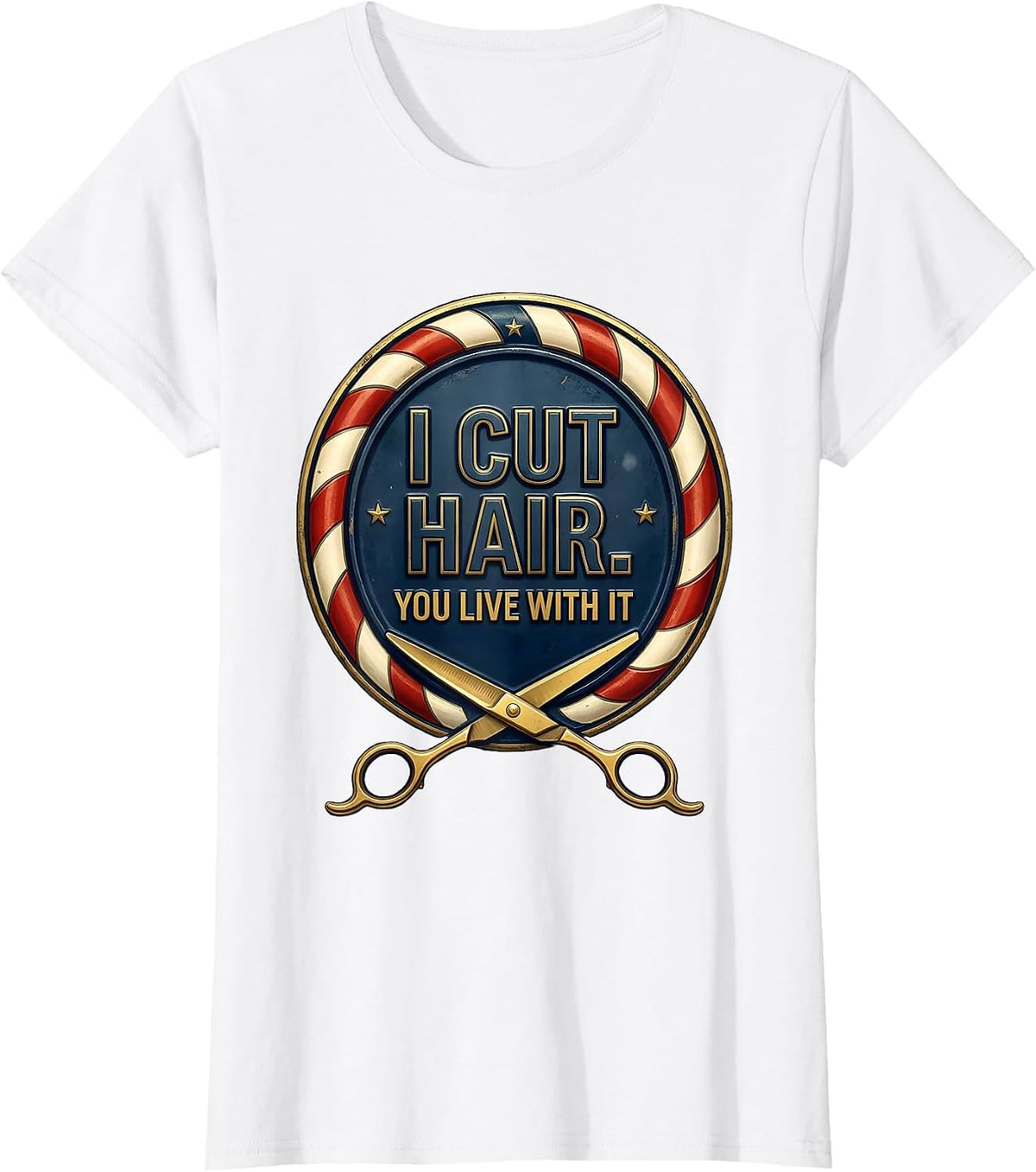 I Cut Hair You Live With It Funny Barber Gift Hairstylist T-Shirt - White