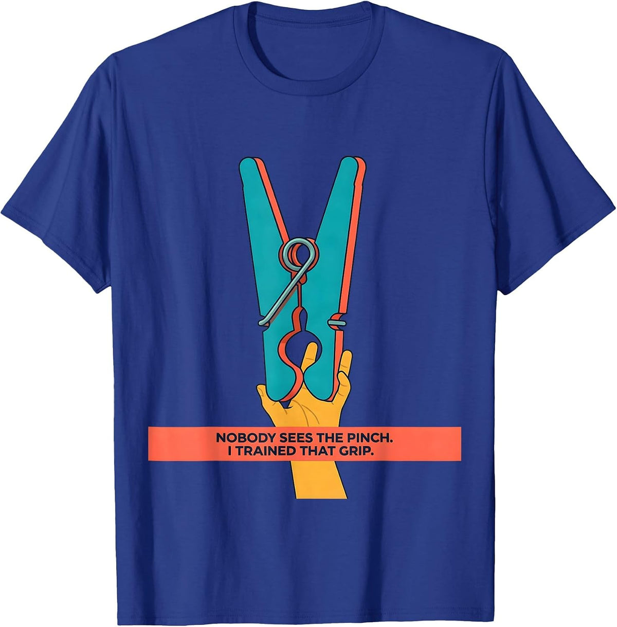 Men's Nobody Sees The Pinch I Trained That Grip Occupational T-Shirt - Royal Blue