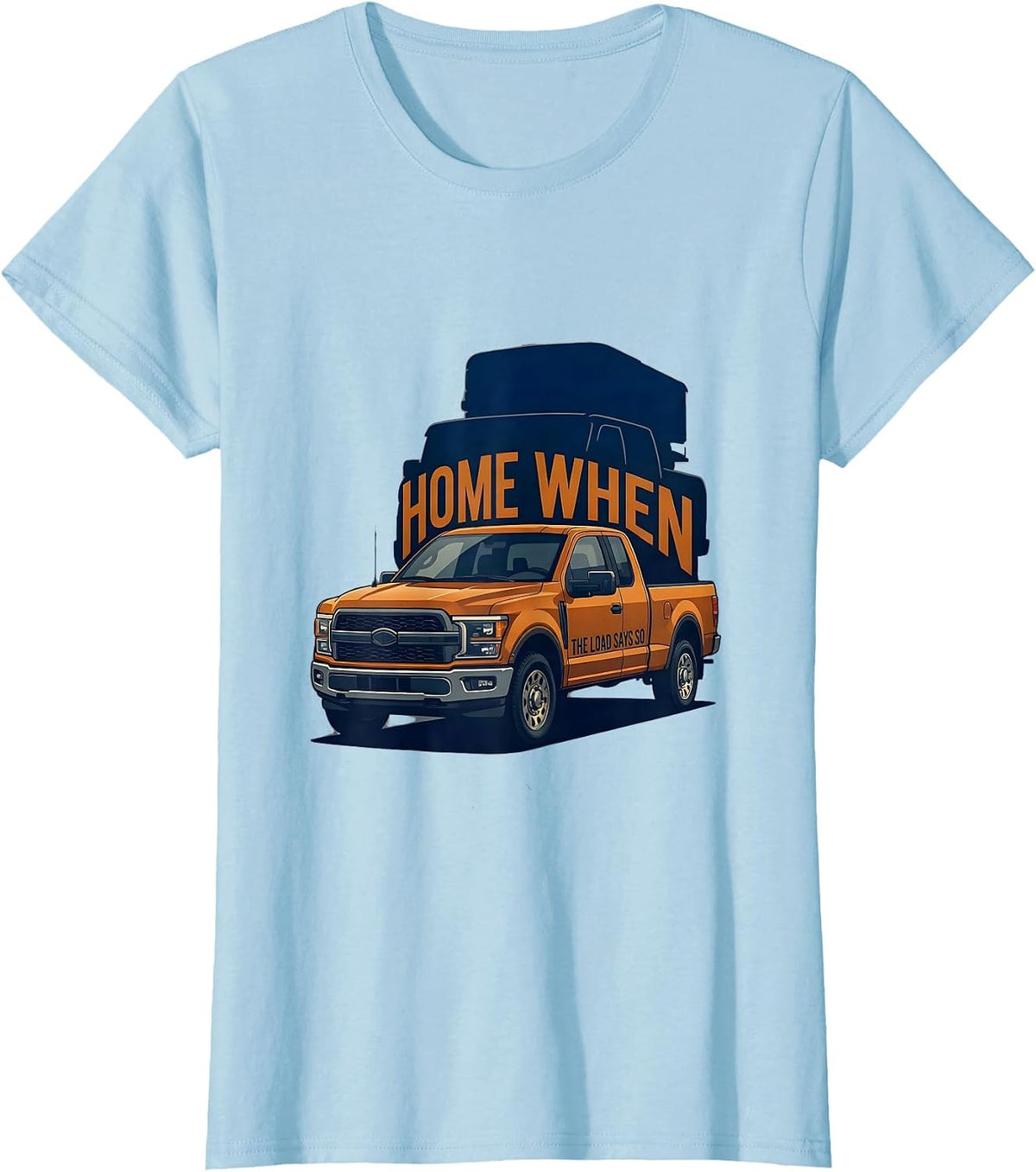 Home When The Load Says So Diesel Trucker Big Rig Mechanic T-Shirt - Baby Blue