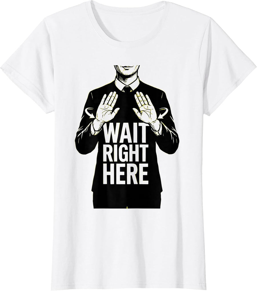 Women's Wait Right Here Funny ASL Teacher Classroom Humor Deaf T-Shirt - White