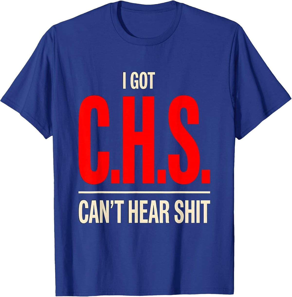 Men's I Got C.H.S. Can't Hear Shit Funny Disability Humor T-Shirt - Royal Blue