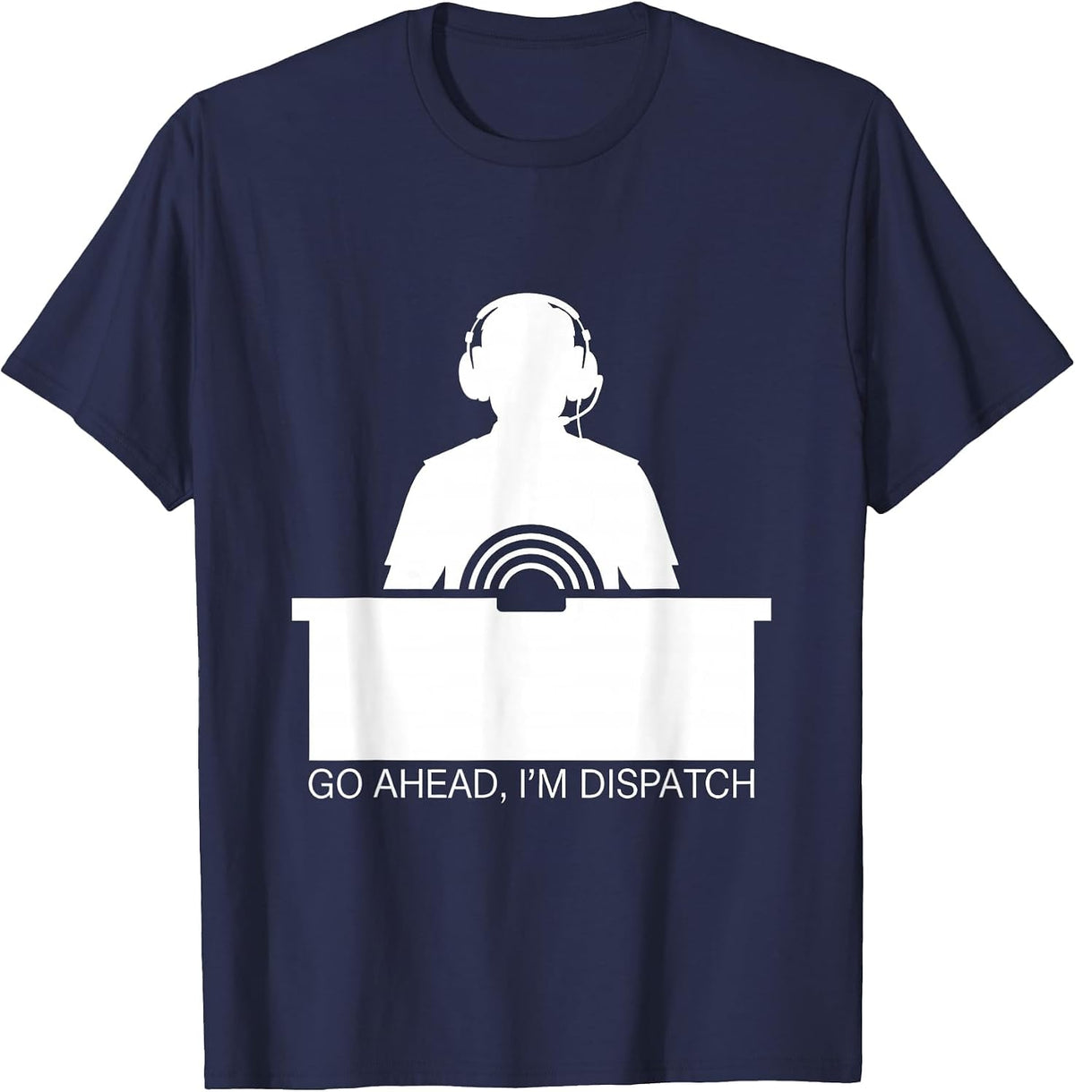 Men's Go Ahead, I'm Dispatch Funny 911 Dispatcher Emergency T-Shirt - Navy Blue