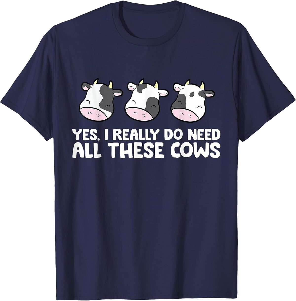 Cattle Cow Farmer Yes I Really Do Need All These Cows T-Shirt - Navy Blue