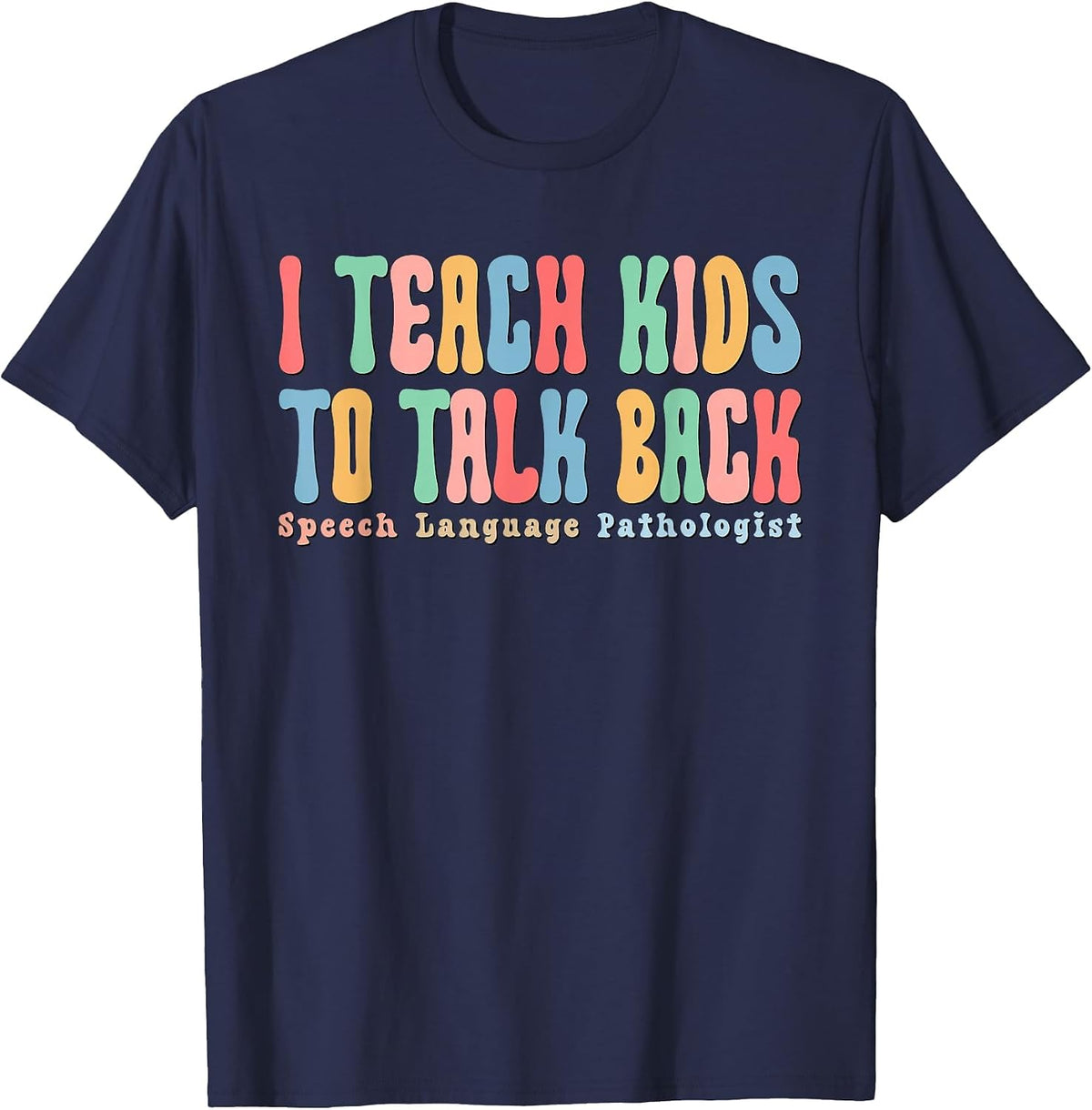 I Teach Kids to Talk Back Speech Therapy SLP Therapist T-Shirt - Navy Blue