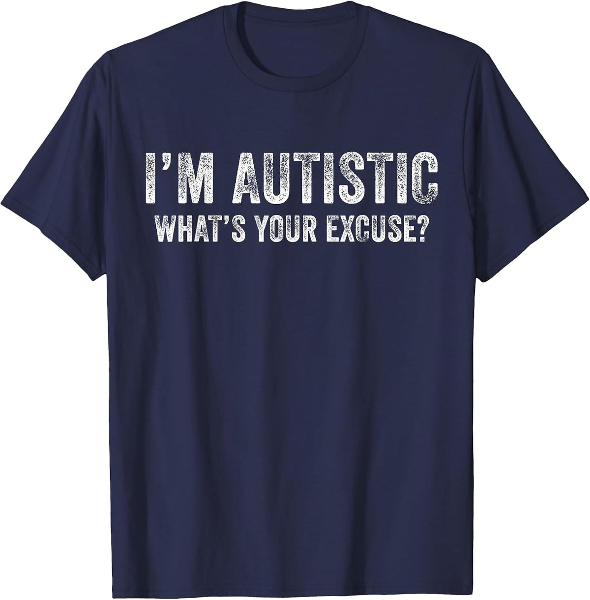 I'm Autistic What's Your Excuse Autism Funny Sarcastic T-Shirt - Navy Blue