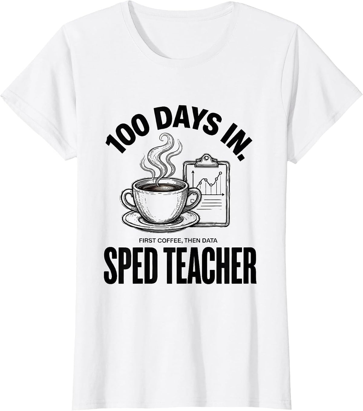 Women's 100 Days In. First Coffee, Then Data, SPED Teacher Funny T-Shirt - White