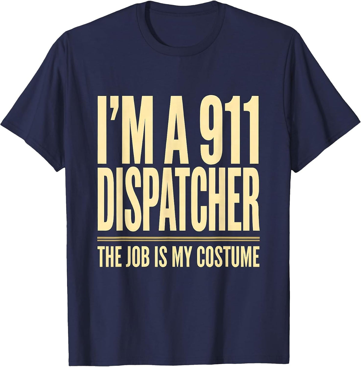 I'm a 911 Dispatcher The Job Is My Costume Funny T-Shirt - Navy Blue