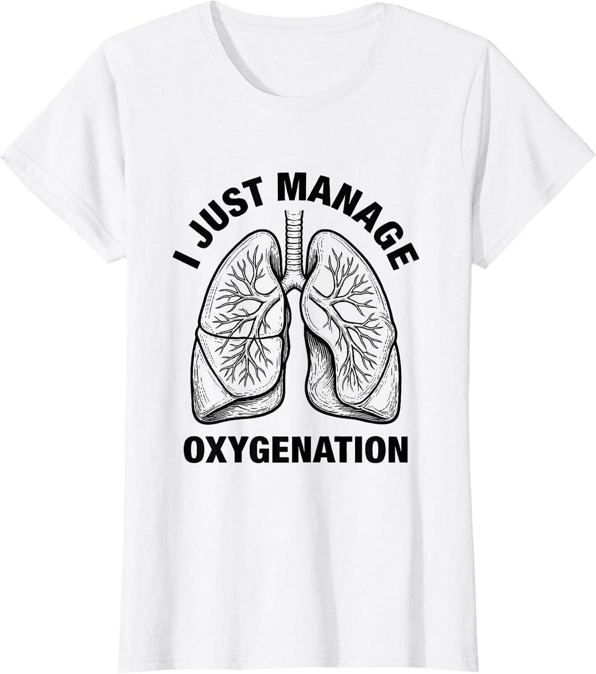 I Just Manage Oxygenation Funny Respiratory Therapist RT T-Shirt - White