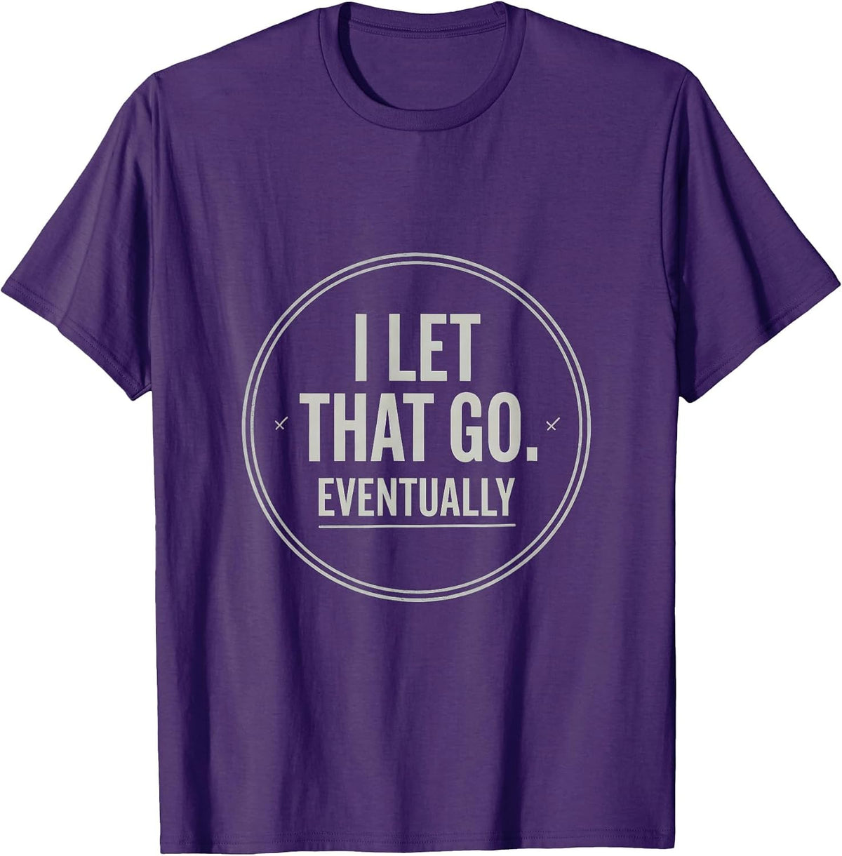 I Let That Go. Eventually Funny Sarcastic Humor Unisex Gift T-Shirt - Purple