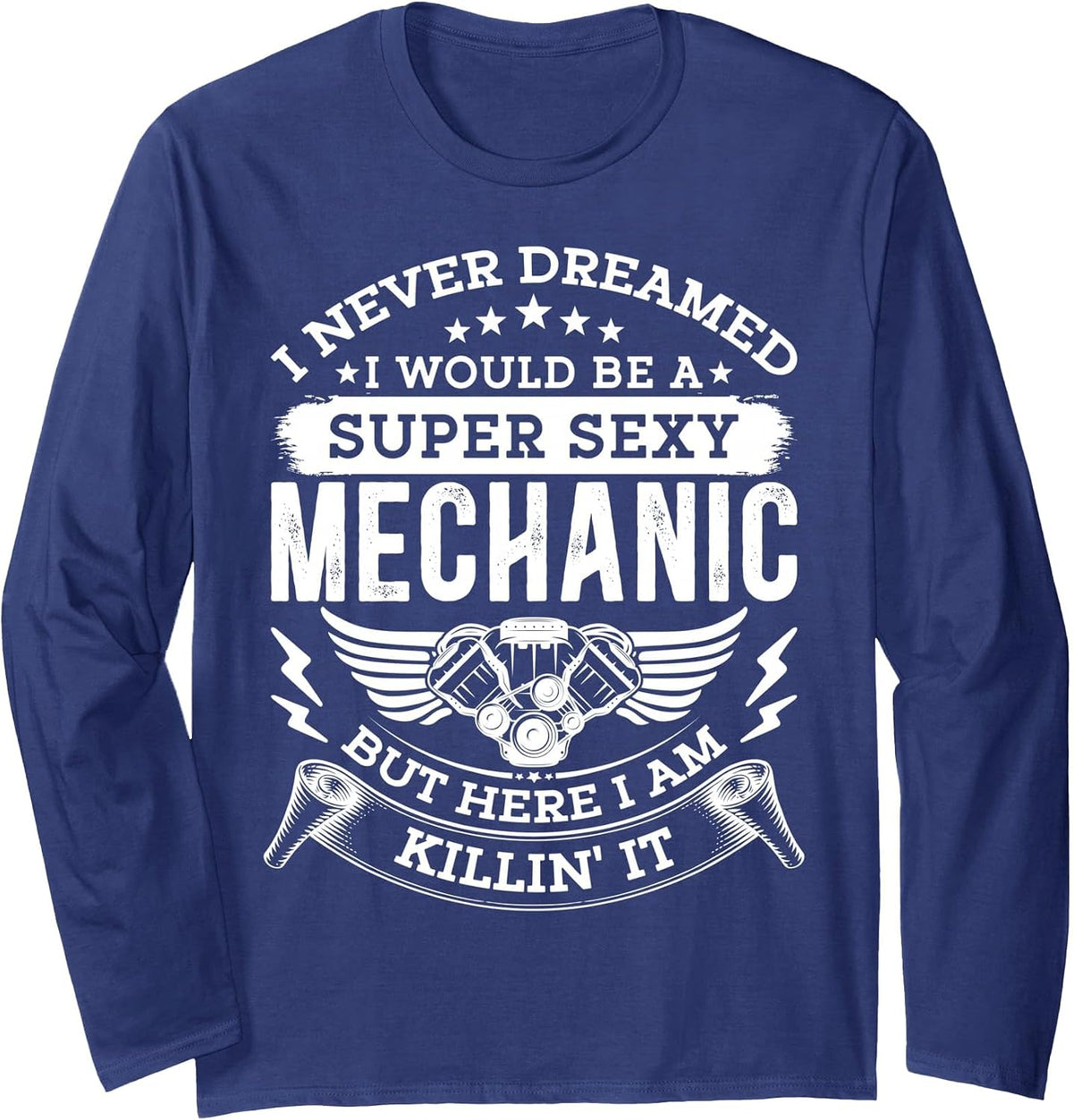 I Never Dreamed I Would Be a Sexy Mechanic | Funny Mechanic Long Sleeve T-Shirt - Adult Unisex Navy Blue