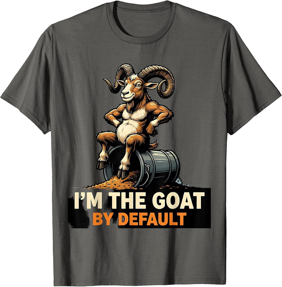 I'm The GOAT By Default Funny Goat Owner Farmer Humor T-Shirt - Asphalt Grey