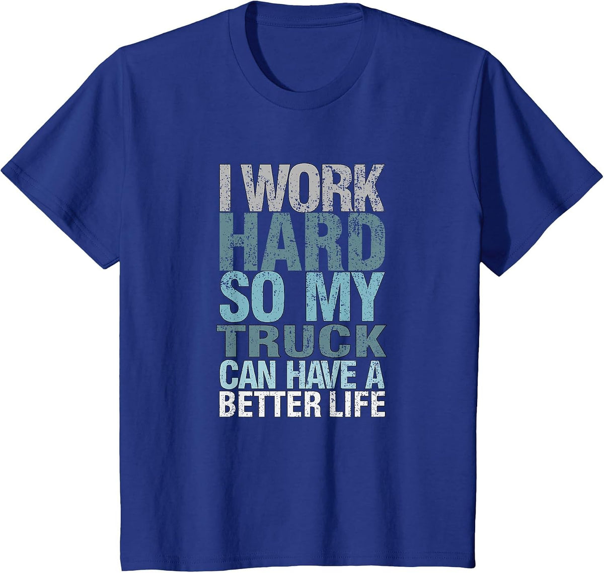 Funny I Work Hard So My Truck Can Have A, Better Life T-Shirt - Royal Blue