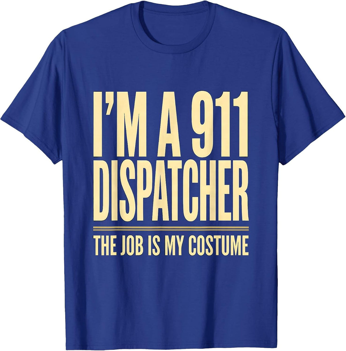 I'm a 911 Dispatcher The Job Is My Costume Funny T-Shirt - Royal Blue