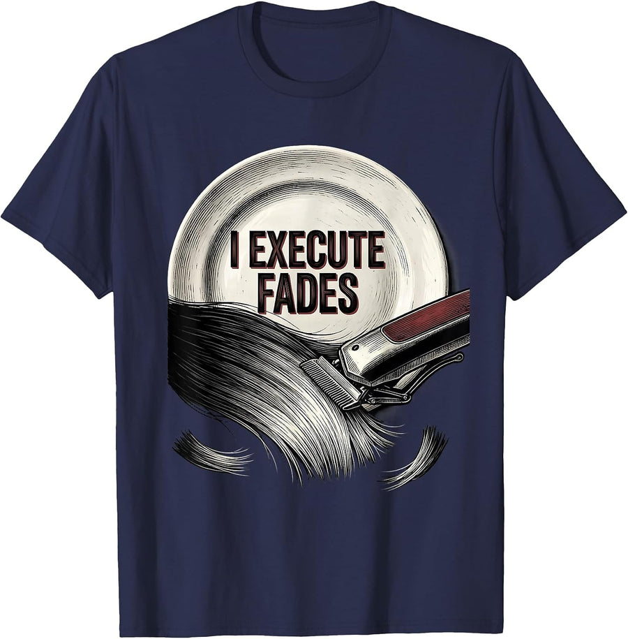 I Execute Fades Funny Barber Hairdresser Gift Hair Stylist T-Shirt - Navy Blue