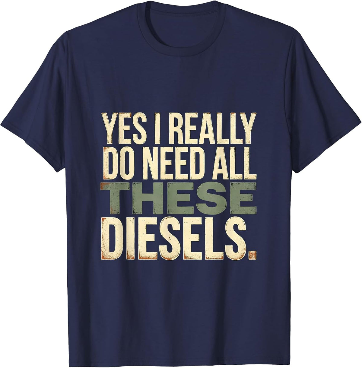 Yes I Really Do Need All These Diesels Funny Car Guy T-Shirt - Navy Blue