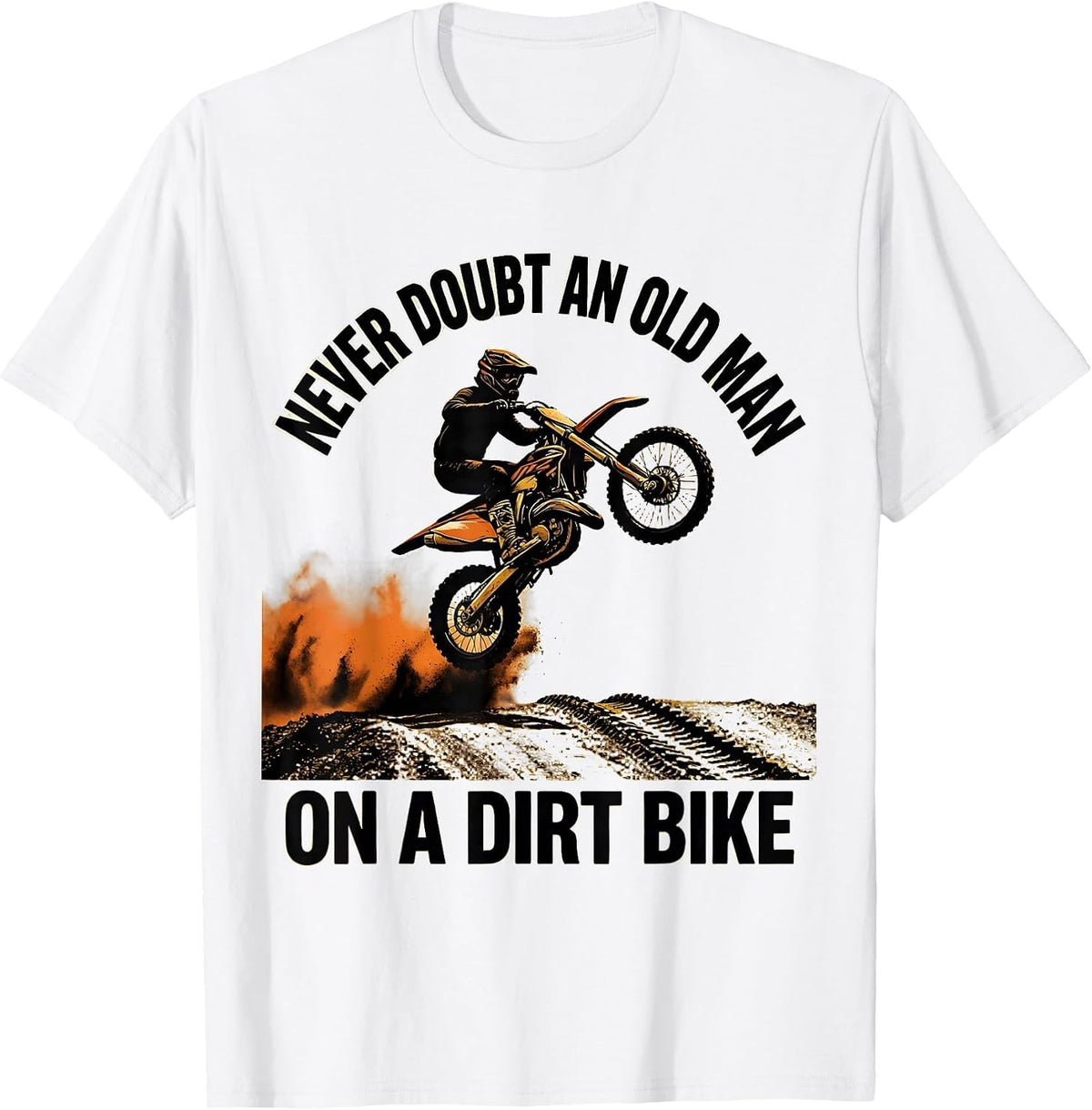 Men's Never Doubt An Old Man On A Dirt Bike Funny Hobbyist Humor T-Shirt - White
