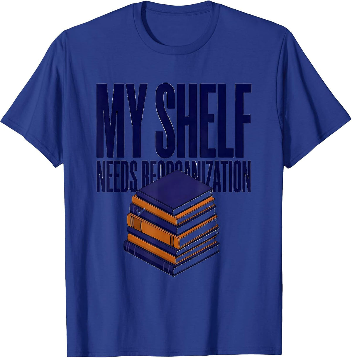 My Shelf Needs Reorganization Funny Book Lover Librarian T-Shirt - Royal Blue